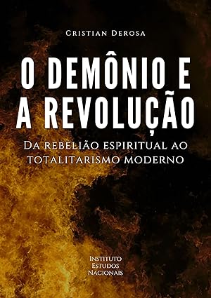 O demônio e a revolução: Da rebelião espiritual ao totalitarismo moderno